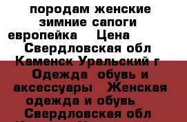 породам женские зимние сапоги (европейка) › Цена ­ 3 500 - Свердловская обл., Каменск-Уральский г. Одежда, обувь и аксессуары » Женская одежда и обувь   . Свердловская обл.,Каменск-Уральский г.